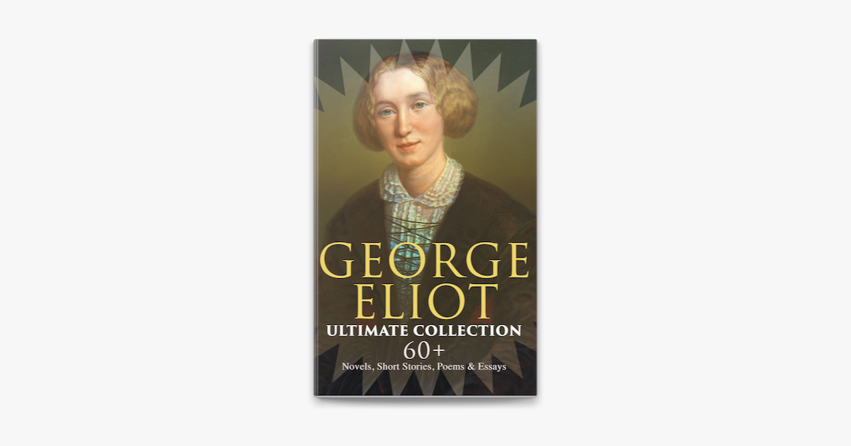 GEORGE ELIOT Ultimate Collection: 60+ Novels, Short Stories, Poems ...