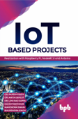 IoT based Projects: Realization with Raspberry Pi, NodeMCU and Arduino - Dr. Rajesh Singh, Dr. Anita Gehlot, Dr. Lovi Raj Gupta, Navjot Rathour, Mahendra Swain & Bhupendra Singh