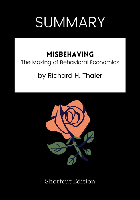 SUMMARY - Misbehaving: The Making of Behavioral Economics by Richard H. Thaler