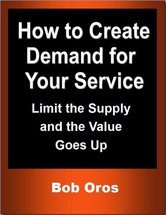 How to Create Demand for Your Service: Limit the Supply and the Value Goes Up