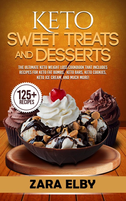 Keto Sweet Treats and Desserts: The Ultimate Keto Weight Loss Cookbook That Includes Recipes For Keto Fat Bombs, Keto Bars, Keto Cookies, Keto Ice Cream, and Much More!