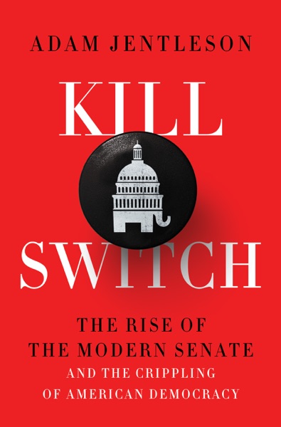 Kill Switch: The Rise of the Modern Senate and the Crippling of American Democracy