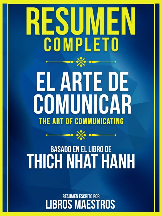 Resumen Completo: El Arte De Comunicar (The Art Of Communicating) - Basado En El Libro De Thich Nhat Hanh