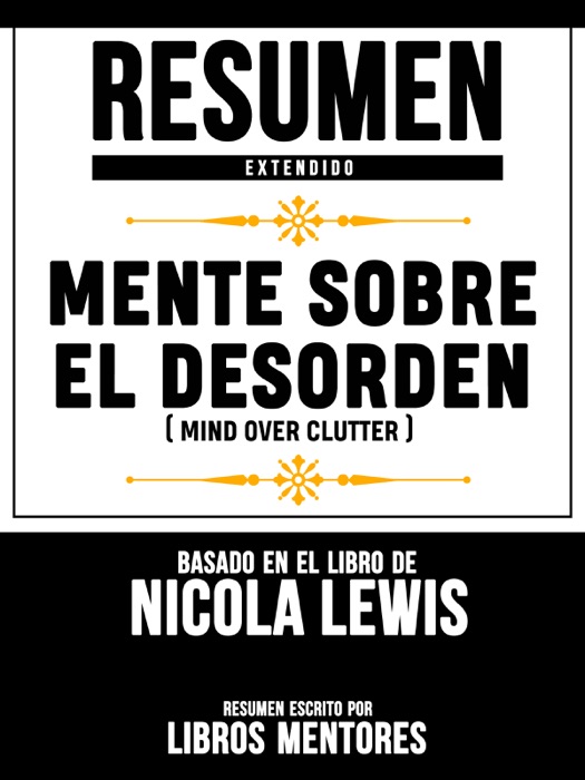 Resumen Extendido: Mente Sobre El Desorden (Mind Over Clutter) - Basado En El Libro De Nicola Lewis