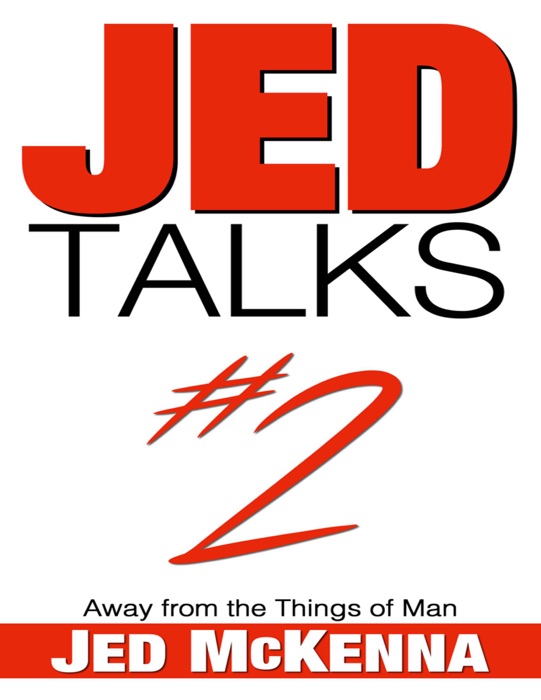 Jed Talks #2: Away from the Things of Man