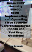 Exam CCNP Security 350-701 SCOR - Implementing and Operating Cisco Security Core Technologies (SCOR) 200 Test Prep Questions - Ger Arevalo
