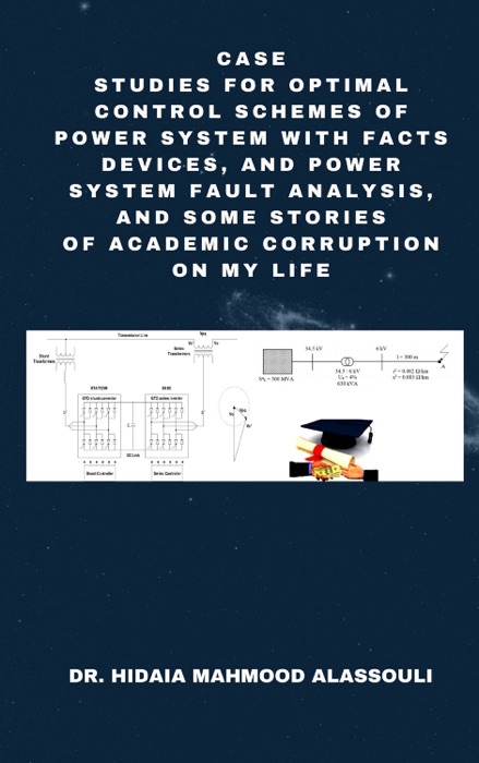 Case Studies for Optimal Control Schemes of Power System with FACTS devices, and Power system Fault Analysis, and Some Stories of Academic Corruption on My Life