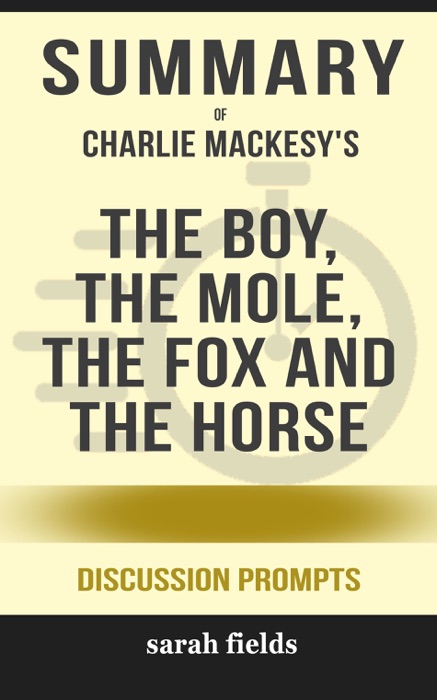 Summary of The Boy, the Mole, the Fox and the Horse by Charlie Mackesy (Discussion Prompts)