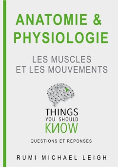 Anatomie et Physiologie: Les Muscles et Les Mouvements - Rumi Michael Leigh