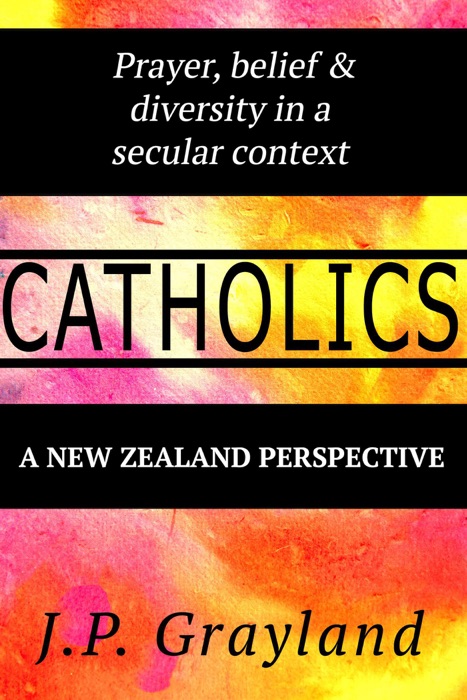 Catholics. Prayer, Belief and Diversity in a Secular Context: A New Zealand Perspective.