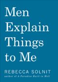 Men Explain Things to Me - Rebecca Solnit