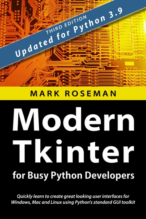 Modern Tkinter for Busy Python Developers: Quickly Learn to Create Great Looking User Interfaces for Windows, Mac and Linux Using Python's Standard GUI Toolkit