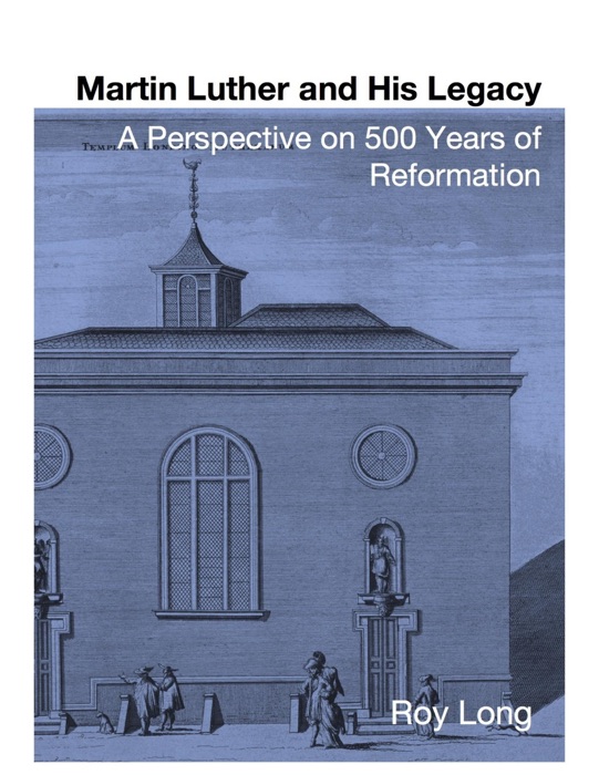 Martin Luther and His Legacy: A Perspective On 500 Years of Reformation