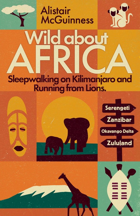 Wild about Africa: Sleepwalking on Kilimanjaro and Running from Lions