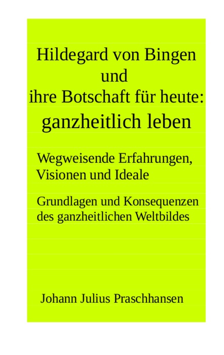 Hildegard von Bingen und ihre Botschaft für heute: ganzheitlich leben