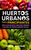 Huertos urbanos para principiantes - Manuel González