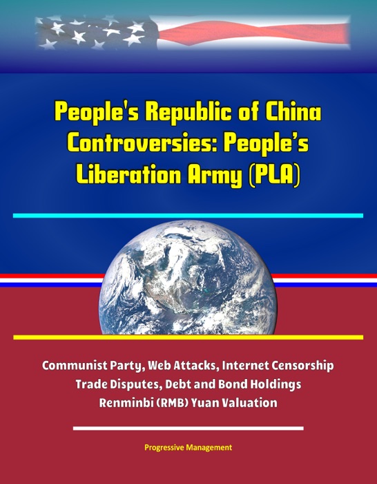 People's Republic of China Controversies: People’s Liberation Army (PLA), Communist Party, Web Attacks, Internet Censorship, Trade Disputes, Debt and Bond Holdings, Renminbi (RMB) Yuan Valuation