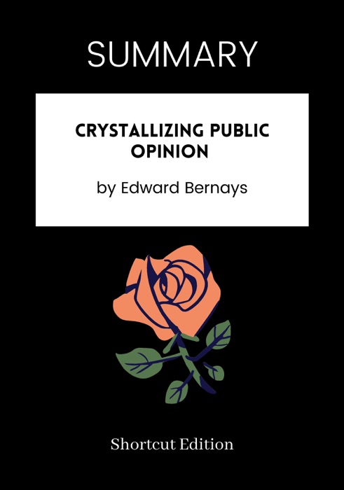 SUMMARY - Crystallizing Public Opinion by Edward Bernays