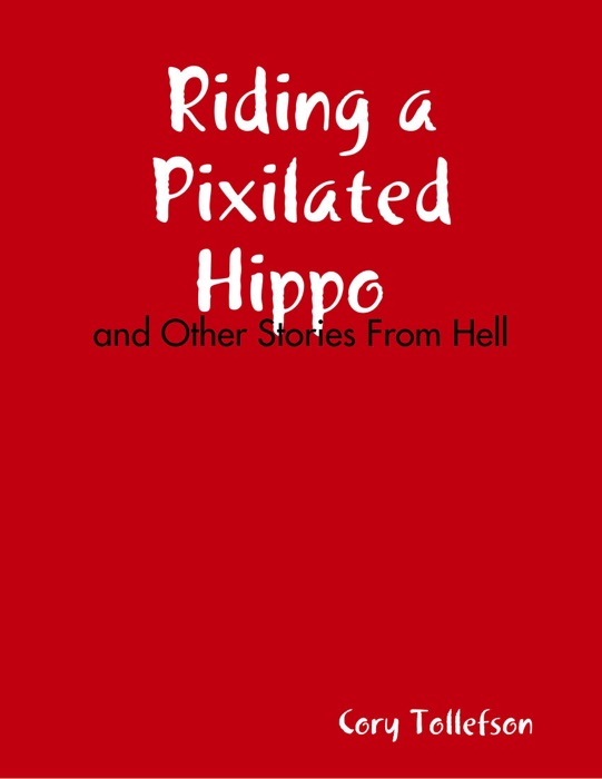 Riding a Pixilated Hippo and Other Stories from Hell