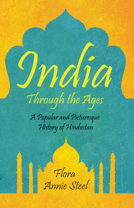 India Through the Ages - A Popular and Picturesque History of Hindustan