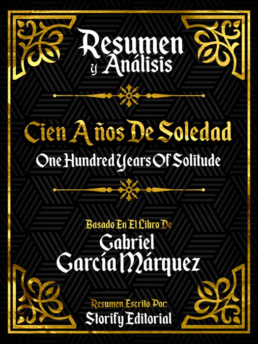 Resumen Y Analisis: Cien Años De Soledad (One Hundred Years Of Solitude) - Basado En El Libro De Gabriel Garcia Marquez