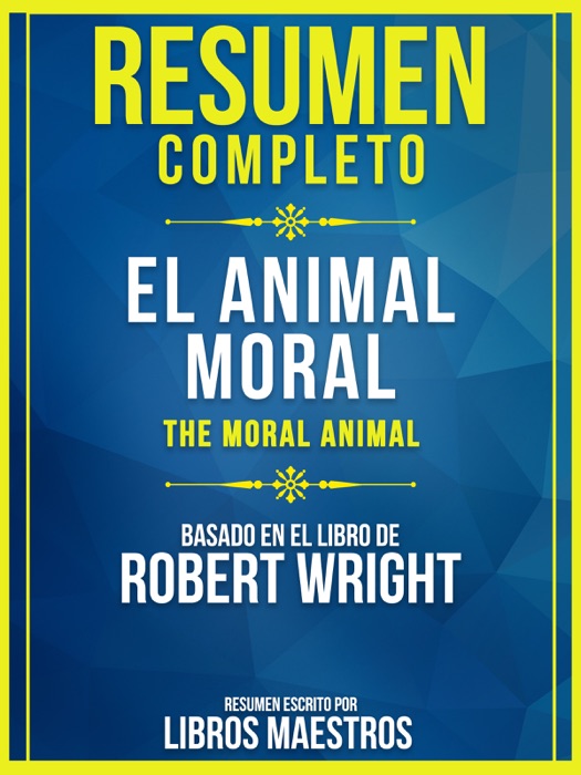 Resumen Completo: El Animal Moral (The Moral Animal) - Basado En El Libro De Robert Wright