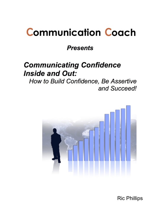 Communicating Confidence Inside and Out:  How to Build Confidence, Be Assertive and Succeed!