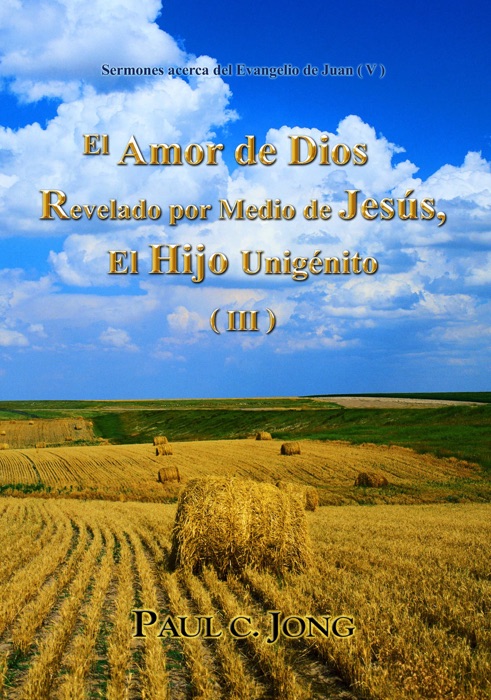 Sermones acerca del Evangelio de Juan (V) - El Amor de Dios Revelado por Medio de Jesús, El Hijo Unigénito ( III )