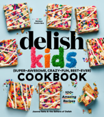 The Delish Kids (Super-Awesome, Crazy-Fun, Best-Ever) Cookbook - Joanna Saltz & Delish