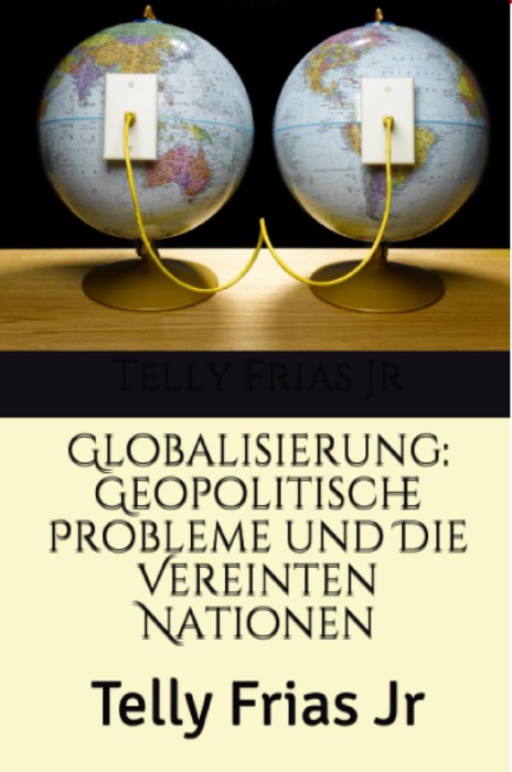 Globalisierung: Geopolitische Probleme und Die Vereinten Nationen