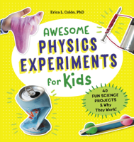 Erica l. Colón, PhD - Awesome Physics Experiments for Kids: 40 Fun Science Projects and Why They Work artwork