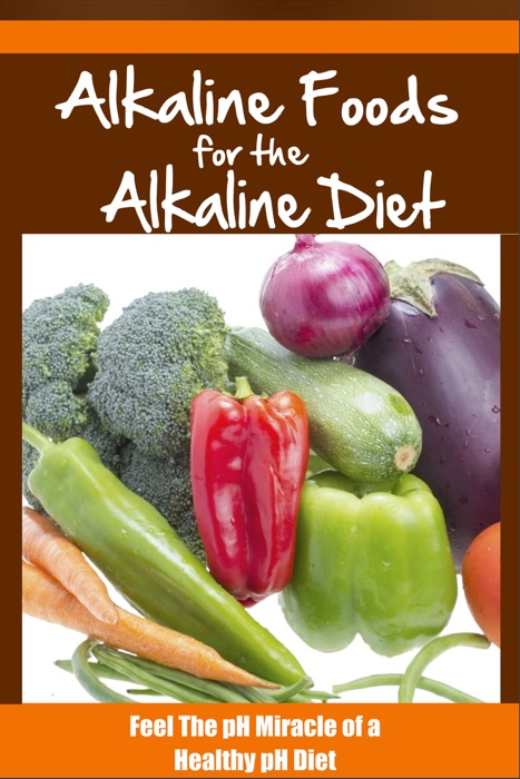 Alkaline Foods For The Alkaline Diet (Feel the pH Miracle of a Healthy pH Diet)