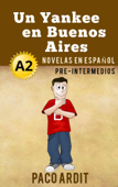 Un Yankee en Buenos Aires - Novelas en español para pre-intermedios (A2) - Paco Ardit