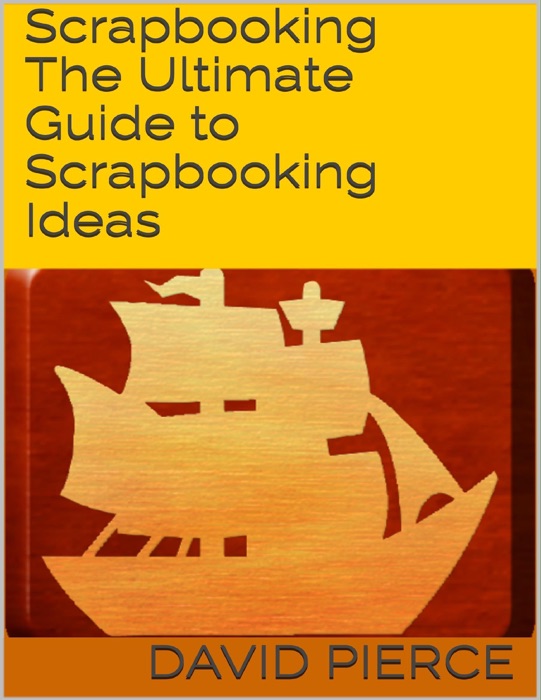 Scrapbooking: The Ultimate Guide to Scrapbooking Ideas