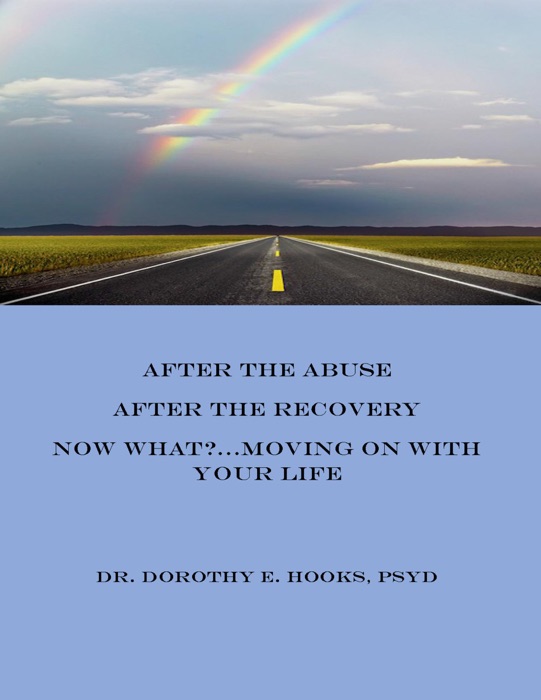 After the Abuse, After the Recovery, Now What? Moving On with Your Life