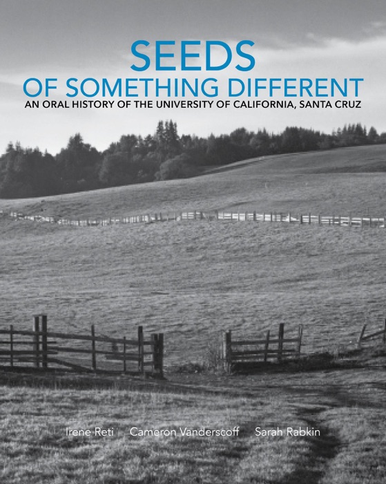Seeds of Something Different: An Oral History of the University of California, Santa Cruz