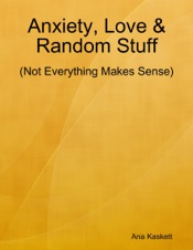 Download Anxiety, Love & Random Stuff (Not Everything Makes Sense)