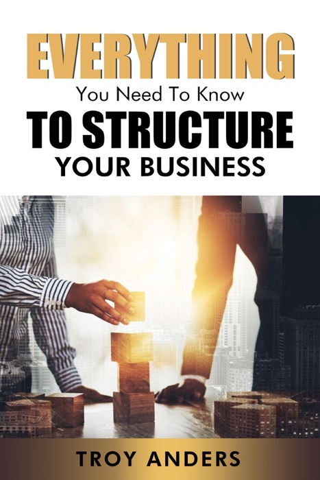 Everything You Need To Know To Structure Your Business