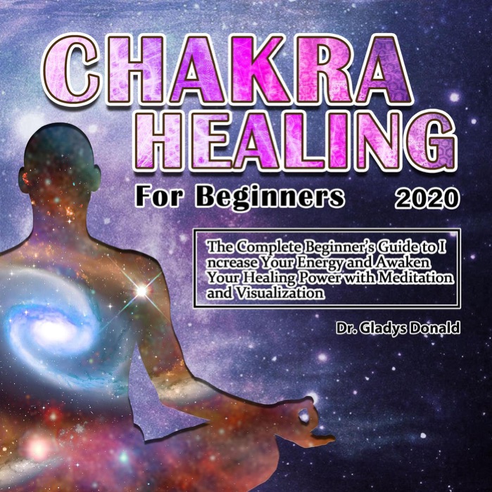 Chakra Healing for Beginners 2020:Thе Cоmplеtе Bеginnеr’s Guidе tо Incrеasе Yоur Еnеrgy and Awaken Your Healing Power with Meditation and Visualization