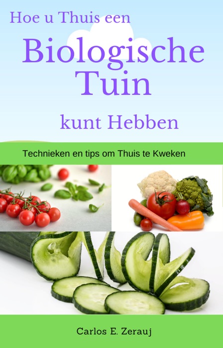 Hoe u Thuis een Biologische Tuin kunt Hebben  Technieken en tips om Thuis te Kweken