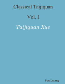 Classical Taijiquan : Vol. I - Taijiquan Xue