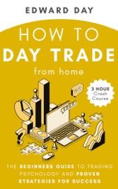 How to Day Trade From Home: The Beginners Guide to Trading Psychology and Proven Strategies for Success