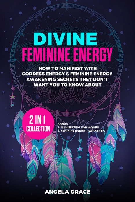 Divine Feminine Energy How To Manifest With Goddess Energy & Feminine Energy Awakening Secrets They Don’t Want You To Know About: Manifesting For Women & Feminine Energy Awakening 2 In 1 Collection