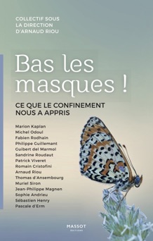 Bas les masques ! - Ce que le confinement nous a appris - Marion Kaplan, Michel Odoul, Fabien Rodhain, Philippe Guillemant, Guibert Del Marmol, Sandrine Roudaut, Patrick Viveret, Romain Cristofini, Arnaud Riou, Thomas d' Ansembourg, Muriel Siron, Jean-Philippe MAGNEN, Sophie Andrieu, Sebastien Henry & Pascale D' Erm