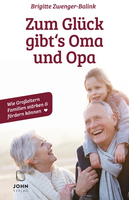 Zum Glück gibt's Oma und Opa!: Wie Großeltern Familien stärken und fördern können