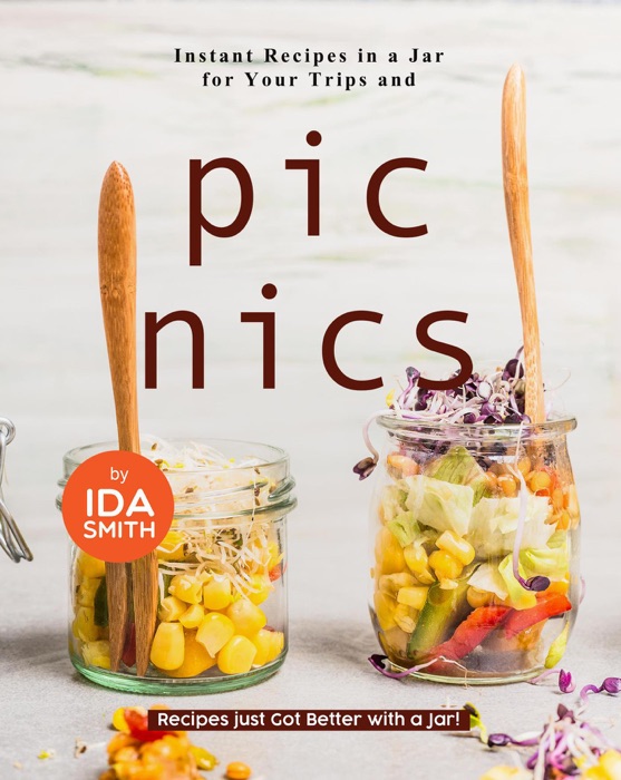 Instant Recipes in a Jar for Your Trips and Picnics: Recipes just Got Better with a Jar!