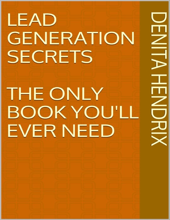 Lead Generation Secrets: The Only Book You'll Ever Need