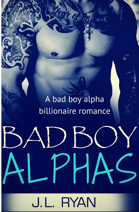 Bad Boy Alphas: A Bad Boy Alpha Billionaire Romance