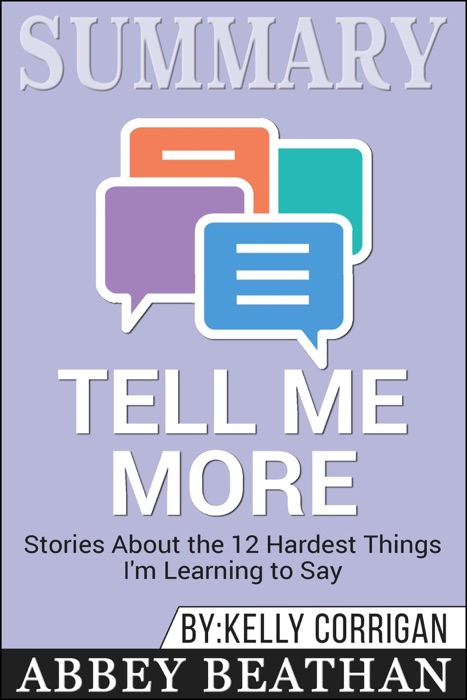 Summary of Tell Me More: Stories About the 12 Hardest Things I'm Learning to Say by Kelly Corrigan