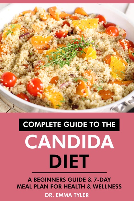 Complete Guide to the Candida Diet: A Beginners Guide & 7-Day Meal Plan for Health & Wellness